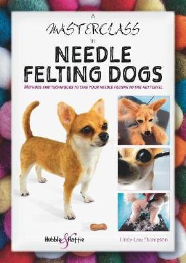 A Masterclass in needle felting dogs - Cindy Lou Thompson