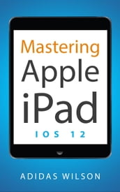 Mastering Apple iPad - IOS 12