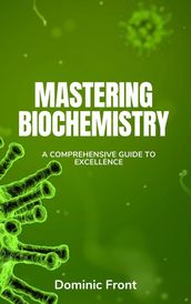 Mastering Biochemistry: A Comprehensive Guide to Excellence