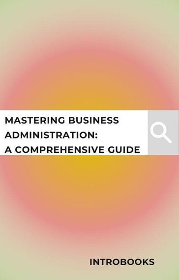 Mastering Business Administration: A Comprehensive Guide - IntroBooks