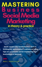 Mastering Business Social Media Marketing in Theory & Practice