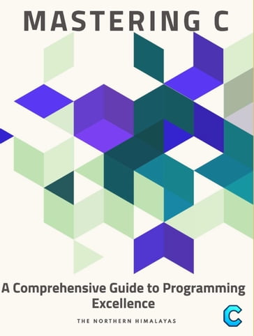 Mastering C: A Comprehensive Guide to Programming Excellence - THE NORTHERN HIMALAYAS