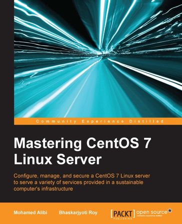 Mastering CentOS 7 Linux Server - Bhaskarjyoti Roy - Mohamed Alibi