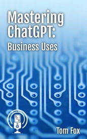 Mastering ChatGPT: Business Uses