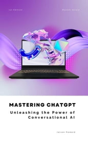 Mastering ChatGPT - Unleashing the Power of Conversational AI