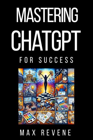 Mastering ChatGPT for Success - Max Revene