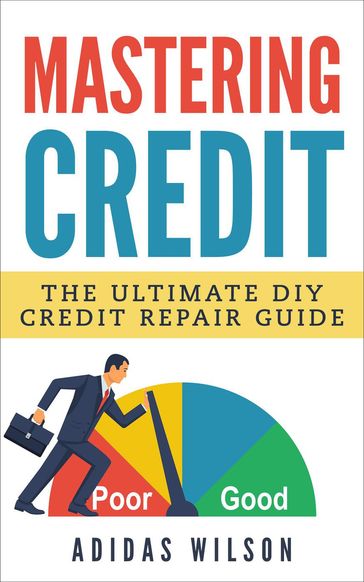 Mastering Credit - The Ultimate DIY Credit Repair Guide - Adidas Wilson