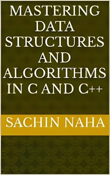 Mastering Data Structures and Algorithms in C and C++ - Sachin Naha