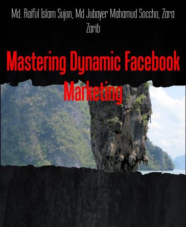 Mastering Dynamic Facebook Marketing - Md. Raiful Islam Sujon - Md Jubayer Mahamud Soccho - Zara Zarib