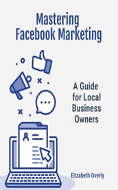 Mastering Facebook Marketing: A Guide for Local Business Owners