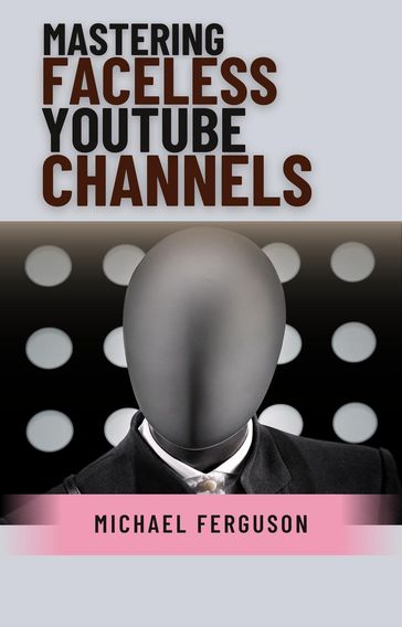 Mastering Faceless YouTube Channels - Michael Ferguson