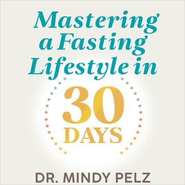 Mastering a Fasting Lifestyle in 30 Days - Dr. Mindy Pelz
