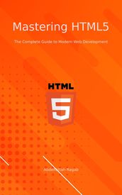 Mastering HTML5 The Complete Guide to Modern Web Development