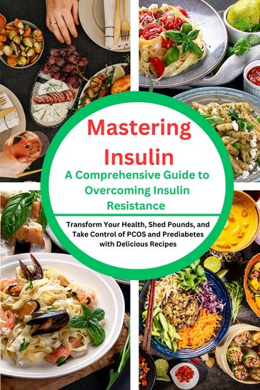 Mastering Insulin: A Comprehensive Guide to Overcoming Insulin Resistance - Emily Clark