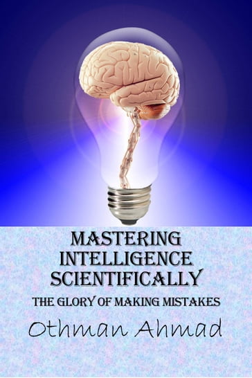 Mastering Intelligence Scientifically: The Glory of Making Mistakes - Othman Ahmad