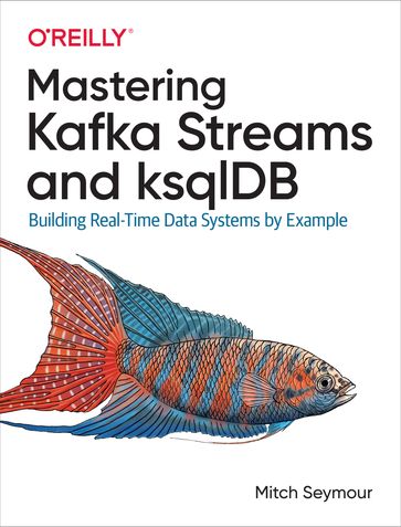Mastering Kafka Streams and ksqlDB - Mitch Seymour