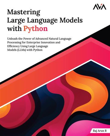 Mastering Large Language Models with Python - Raj Arun R