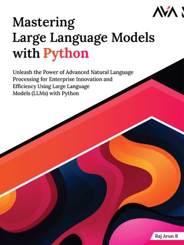 Mastering Large Language Models with Python - Raj R