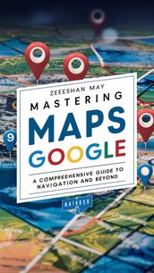 Mastering Maps Google_ A Comprehensive Guide to Navigation and Beyond