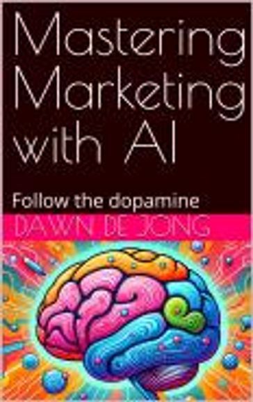 Mastering Marketing with AI - Dawn de Jong