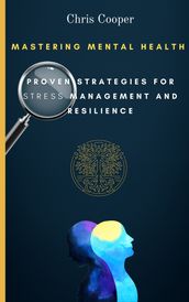 Mastering Mental Health: Proven Strategies for Stress Management and Resilience