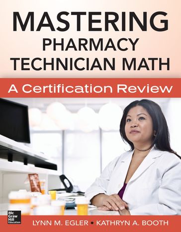 Mastering Pharmacy Technician Math: A Certification Review - Lynn M. Egler - Kathryn A. Booth