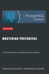 Mastering PostgreSQL: A Comprehensive Guide for Developers