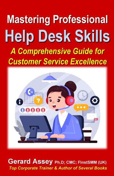 Mastering Professional Help Desk Skills: A Comprehensive Guide for Customer Service Excellence - Gerard Assey
