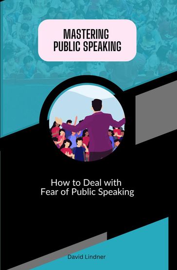 Mastering Public Speaking - How to Deal with Fear of Public Speaking - David Lindner