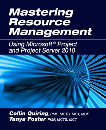 Mastering Resource Management Using Microsoft Project and Project Server 2010 - Collin Quiring - Tanya Foster