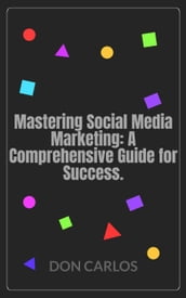 Mastering Social Media Marketing: A Comprehensive Guide for Success.
