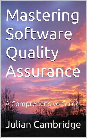 Mastering Software Quality Assurance: A Comprehensive Guide - Julian Cambridge