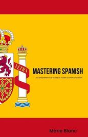 Mastering Spanish: A Comprehensive Guide to Fluent Communication