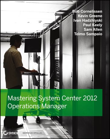 Mastering System Center 2012 Operations Manager - Bob Cornelissen - Ivan Hadzhiyski - Kevin Greene - Paul Keely - Samuel M. Allen - Telmo Sampaio