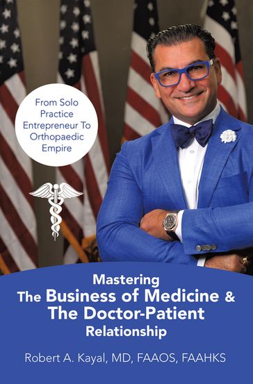 Mastering The Business of Medicine & The Doctor-Patient Relationship - Robert A. Kayal MD FAAOS FAAHKS