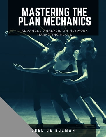 Mastering The Plan Mechanics - Advanced Analysis on Network Marketing Plans - Dhel De Guzman