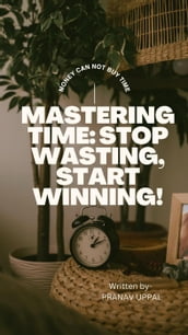 Mastering Time: Stop Wasting, Start Winning!