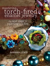 Mastering Torch-Fired Enamel Jewelry