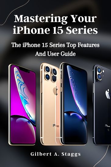 Mastering Your iPhone 15 Series - Gilbert A. Staggs