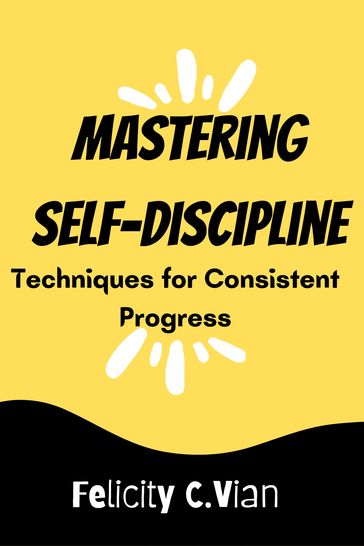 Mastering self-discipline - Felicity C.Vian