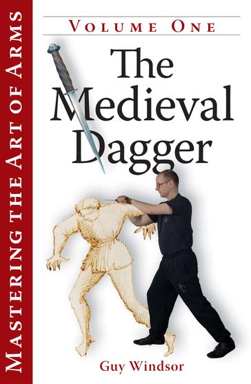 Mastering the Art of Arms Vol 1: The Medieval Dagger - Guy Windsor