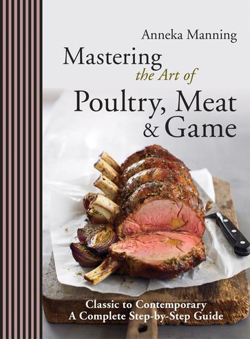 Mastering the Art of Poultry, Meat & Game - Anneka Manning