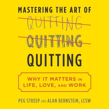 Mastering the Art of Quitting - LCSW Alan B. Bernstein - Peg Streep