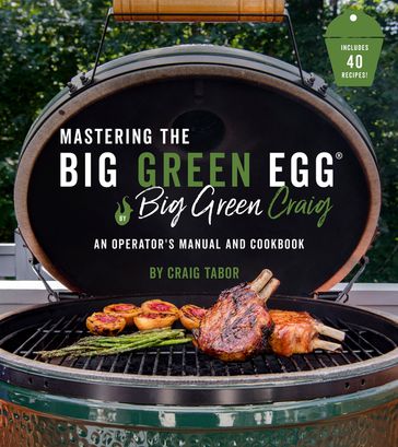 Mastering the Big Green Egg® by Big Green Craig - Craig Tabor