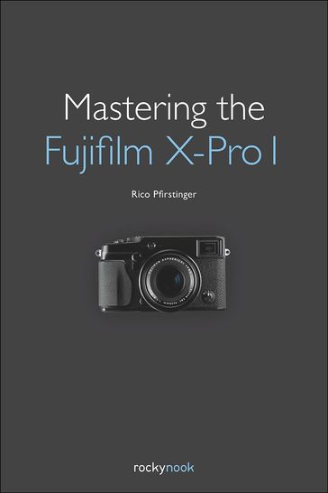 Mastering the Fujifilm X-Pro 1 - Rico Pfirstinger