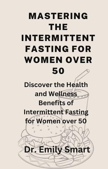Mastering the Intermittent Fasting For Women Over 50 - Dr. Emily Smart