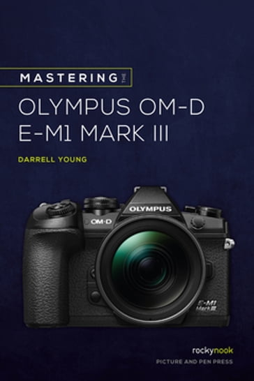 Mastering the Olympus OM-D E-M1 Mark III - Darrell Young