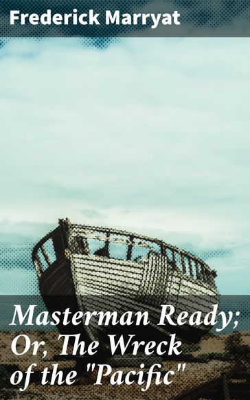 Masterman Ready; Or, The Wreck of the "Pacific" - Frederick Marryat
