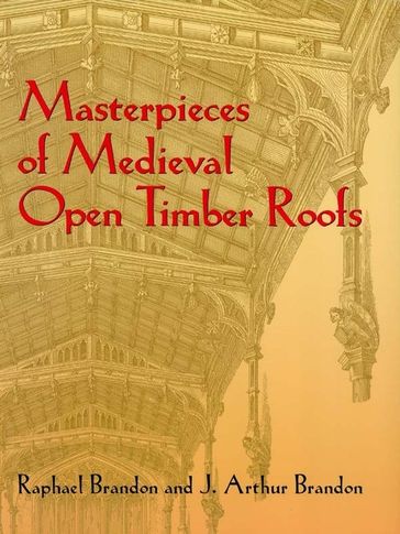 Masterpieces of Medieval Open Timber Roofs - J. Arthur Brandon - Raphael Brandon