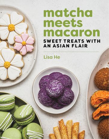 Matcha Meets Macaron: Sweet Treats with an Asian Flair - Lisa He